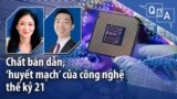 Chất bán dẫn, ‘huyết mạch’ của công nghệ thế kỷ 21 