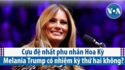 Cựu đệ nhất phu nhân Hoa Kỳ Melania Trump có nhiệm kỳ thứ hai không?